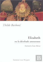 Elizabeth Ou La Derobade Amoureuse ; Intimite D'Une Reine