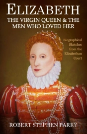 Elizabeth - The Virgin Queen And The Men Who Loved Her