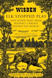 Elk Stopped Play And Other Tales From Wisden'S Cricket Round The World