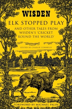 Bertrand.pt - Elk Stopped Play And Other Tales From Wisden'S Cricket Round The World