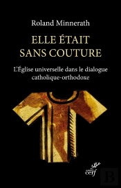 Elle Était Sans Couture : L'Église Universelle Dans Le Dialogue Catholique-Orthodoxe