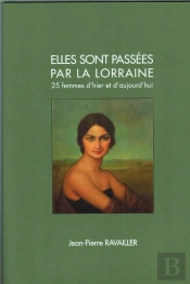Elles Sont Passées Par La Lorraine ; 25 Femmes D'Hier Et D'Aujourd'Hui