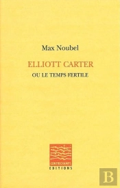 Elliott Carter Ou Le Temps Fertile