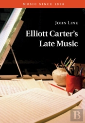 Elliott Carter'S Late Music