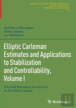 Elliptic Carleman Estimates And Applications To Stabilization And Controllability, Volume I
