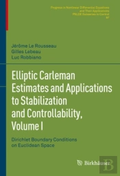 Elliptic Carleman Estimates And Applications To Stabilization And Controllability, Volume I
