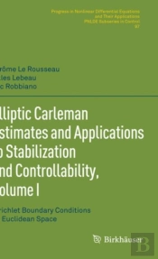 Elliptic Carleman Estimates And Applications To Stabilization And Controllability, Volume I