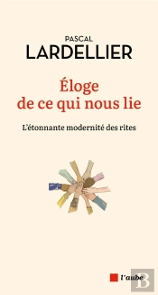 Éloge De Ce Qui Nous Lie : L'Étonnante Modernite Des Rites