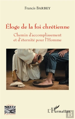 Bertrand.pt - Eloge De La Foi Chretienne - Chemin D'Accomplissement Et D'Eternite Pour L'Homme