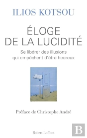 Éloge De La Lucidité ; Se Libérer Des Illusions Qui Empêchent D'Être Heureux