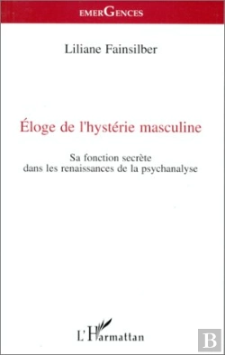 Bertrand.pt - Éloge De L'Hystérie Masculine ; Sa Fonction Secrète Dans Les Renaissances De La Psychanalyse