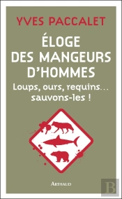 Éloge Des Mangeurs D'Hommes ; Loups, Ours, Requins... Sauvons-Les !