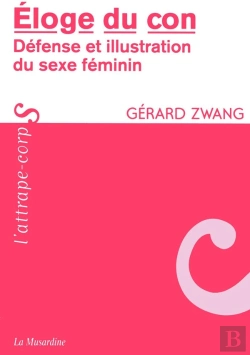Bertrand.pt - Éloge Du Con ; Défense Et Illustration Du Sexe Féminin