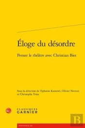 Eloge Du Desordre - Penser Le Theatre Avec Christian Biet