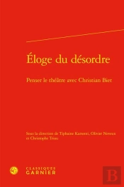 Eloge Du Desordre - Penser Le Theatre Avec Christian Biet