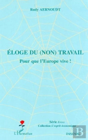 Eloge Du Non Travail ; Pour Que L'Europe Vive !