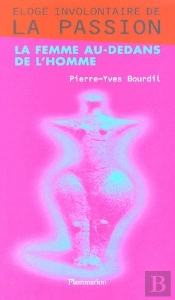 Éloge Involontaire De La Passion ; La Femme Au-Dedans De L'Homme
