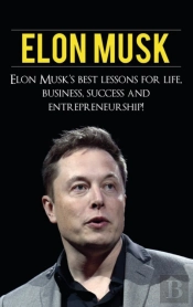 Elon Musk: Elon Musk'S Best Lessons For