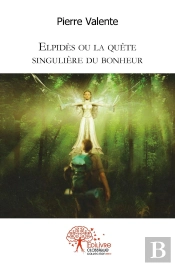 Elpidès Ou La Quête Singulière Du Bonheur : Récit