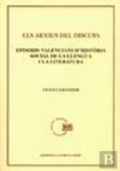 Els Arxius Del Discurs. Episodis Valencians D'Història Social De La Llengua I La Literatura