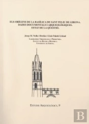 Els Orígens De La Basílica De Sant Feliu De Girona. Dades Documentals I Arqueològiques. Estat De La