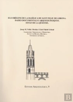 Bertrand.pt - Els Orígens De La Basílica De Sant Feliu De Girona. Dades Documentals I Arqueològiques. Estat De La