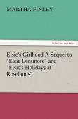 Elsie'S Girlhood A Sequel To ''Elsie Dinsmore'' And ''Elsie'S Holidays At Roselands''