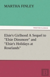 Elsie'S Girlhood A Sequel To 'Elsie Dinsmore' And 'Elsie'S Holidays At Roselands'