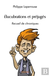 Élucubrations Et Préjugés : Recueil De Chroniques