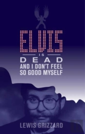 Elvis Is Dead And I Don'T Feel So Good Myself