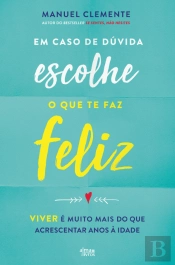 Em Caso de Dúvida, Escolhe o Que Te Faz Feliz