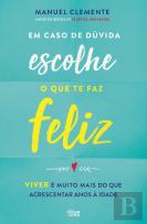 Em Caso de Dúvida, Escolhe o Que Te Faz Feliz