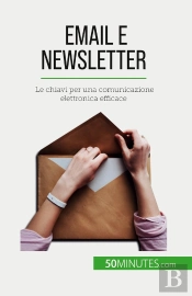 Email E Newsletter : Le Chiavi Per Una Comunicazione Elettronica Efficace