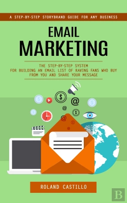 Bertrand.pt - Email Marketing: A Step-By-Step Storybrand Guide For Any Business (The Step-By-Step System For Building An Email List Of Raving Fans Who Buy From You And Share Your Message)