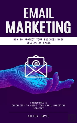 Bertrand.pt - Email Marketing: How To Protect Your Business When Selling By Email (Frameworks & Checklists To Guide Your Email Marketing Strategy)