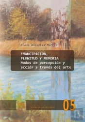 Emancipación, Plenitud Y Memoria. Modos De Percepción Y Acción A Través Del Arte.