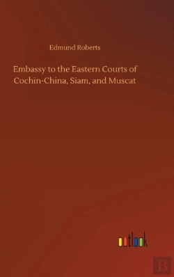 Bertrand.pt - Embassy To The Eastern Courts Of Cochin-China, Siam, And Muscat