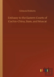Embassy To The Eastern Courts Of Cochin-China, Siam, And Muscat