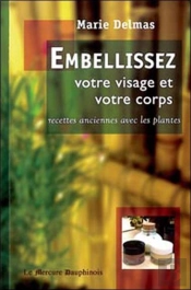 Embellissez Votre Visage Et Votre Corps ; Recettes Anciennes Avec Les Plantes
