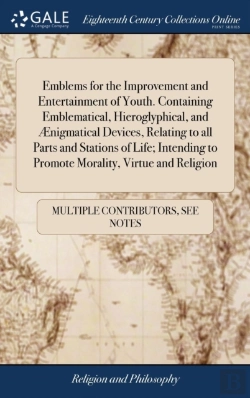 Bertrand.pt - Emblems For The Improvement And Entertainment Of Youth. Containing Emblematical, Hieroglyphical, And  Nigmatical Devices, Relating To All Parts And Stations Of Life; Intending To Promote Morality, Vir