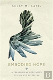Embodied Hope Â€“ A Theological Meditation On Pain And Suffering