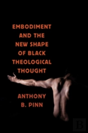 Embodiment And The New Shape Of Black Theological Thought