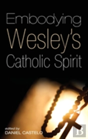 Embodying Wesley'S Catholic Spirit