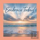 Embrace Today !