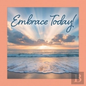 Embrace Today !