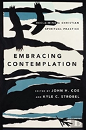 Embracing Contemplation Â€“ Reclaiming A Christian Spiritual Practice
