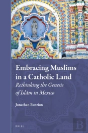 Embracing Muslims In A Catholic Land: Rethinking The Genesis Of Islam In Mexico