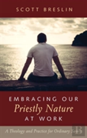 Embracing Our Priestly Nature At Work