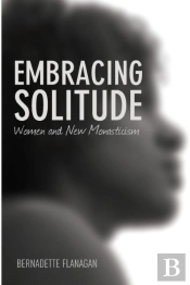 Embracing Solitude: Women And New Monasticism