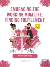 Embracing The Working Mom Life: Finding Fulfillment
